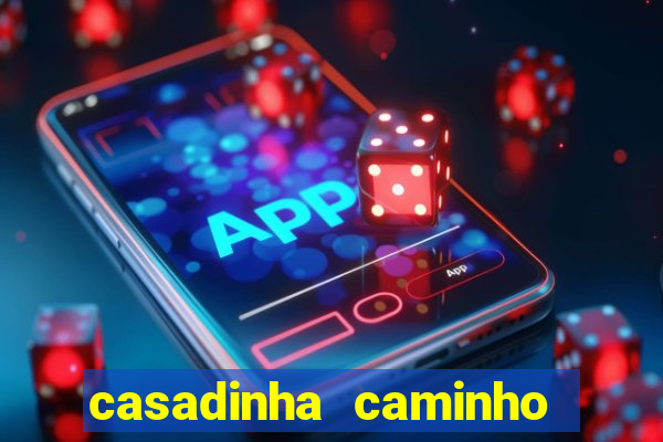 casadinha caminho da sorte